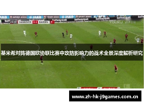 基米希对阵德国欧协联比赛中攻防影响力的战术全景深度解析研究 基米希对阵德国欧协联比赛中攻防影响力的战术全景深度解析研究